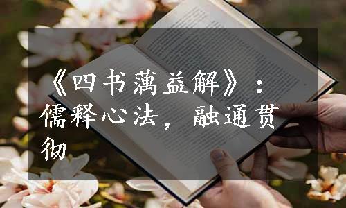 《四书蕅益解》：儒释心法，融通贯彻