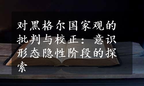 对黑格尔国家观的批判与校正：意识形态隐性阶段的探索