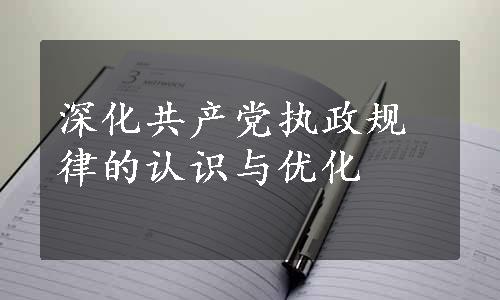 深化共产党执政规律的认识与优化