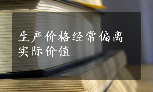 生产价格经常偏离实际价值