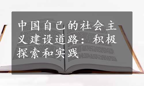 中国自己的社会主义建设道路：积极探索和实践