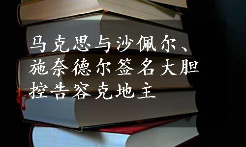 马克思与沙佩尔、施奈德尔签名大胆控告容克地主 