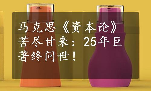 马克思《资本论》苦尽甘来：25年巨著终问世！