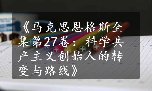 《马克思恩格斯全集第27卷：科学共产主义创始人的转变与路线》