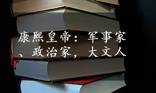 康熙皇帝：军事家、政治家，大文人