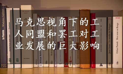 马克思视角下的工人同盟和罢工对工业发展的巨大影响