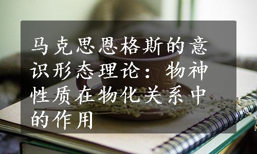 马克思恩格斯的意识形态理论：物神性质在物化关系中的作用