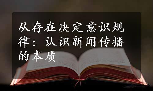 从存在决定意识规律：认识新闻传播的本质