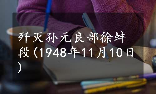 歼灭孙元良部徐蚌段(1948年11月10日)