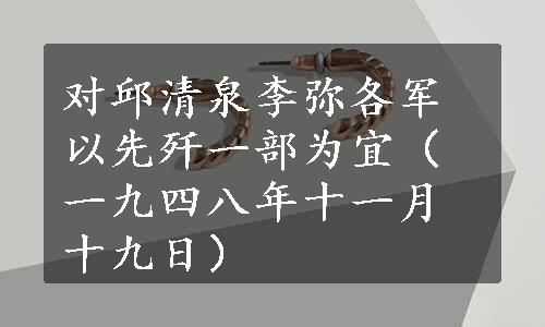 对邱清泉李弥各军以先歼一部为宜（一九四八年十一月十九日）