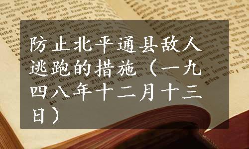 防止北平通县敌人逃跑的措施（一九四八年十二月十三日）