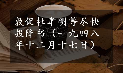 敦促杜聿明等尽快投降书（一九四八年十二月十七日）