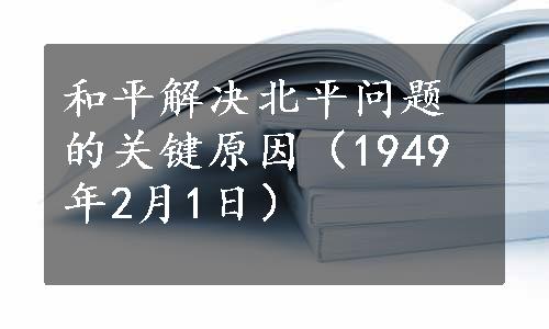 和平解决北平问题的关键原因（1949年2月1日）