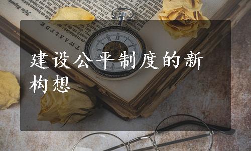 建设公平制度的新构想