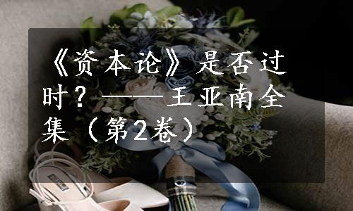 《资本论》是否过时？——王亚南全集（第2卷）