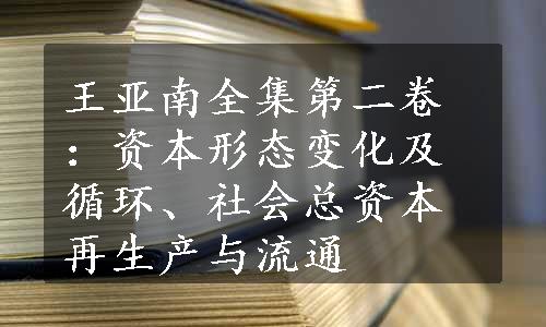 王亚南全集第二卷：资本形态变化及循环、社会总资本再生产与流通