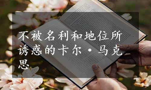 不被名利和地位所诱惑的卡尔·马克思