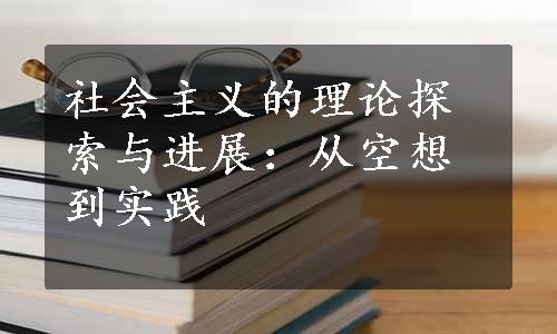 社会主义的理论探索与进展：从空想到实践