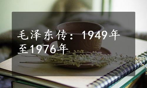 毛泽东传：1949年至1976年