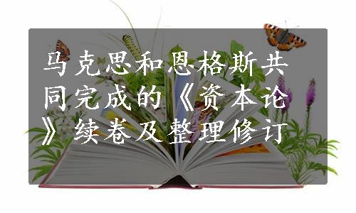 马克思和恩格斯共同完成的《资本论》续卷及整理修订