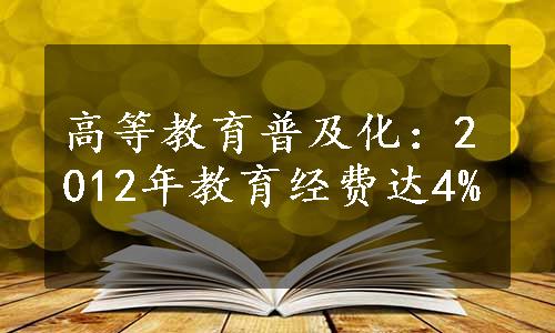 高等教育普及化：2012年教育经费达4%