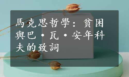 馬克思哲學：貧困與巴·瓦·安年科夫的致詞