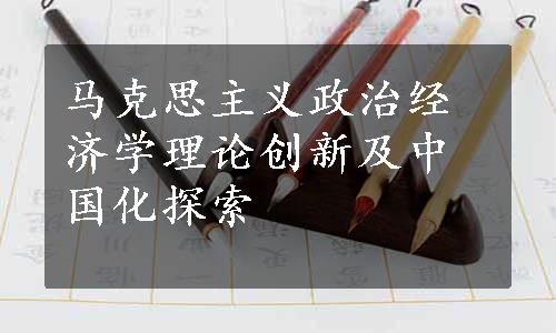 马克思主义政治经济学理论创新及中国化探索