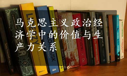 马克思主义政治经济学中的价值与生产力关系