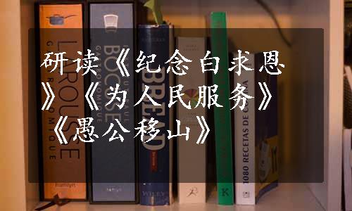 研读《纪念白求恩》《为人民服务》《愚公移山》