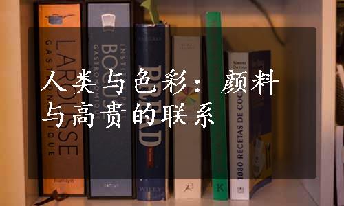 人类与色彩：颜料与高贵的联系