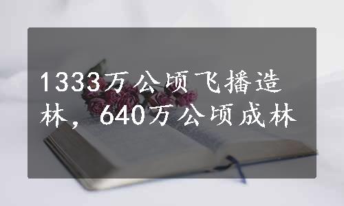 1333万公顷飞播造林，640万公顷成林