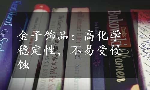 金子饰品：高化学稳定性，不易受侵蚀