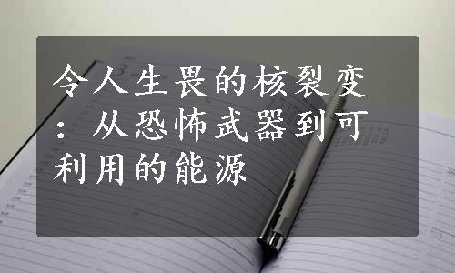 令人生畏的核裂变：从恐怖武器到可利用的能源