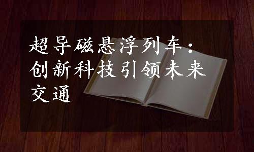 超导磁悬浮列车：创新科技引领未来交通