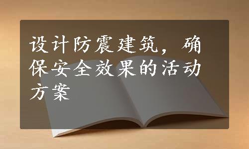 设计防震建筑，确保安全效果的活动方案