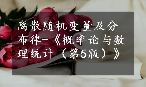 离散随机变量及分布律-《概率论与数理统计（第5版）》