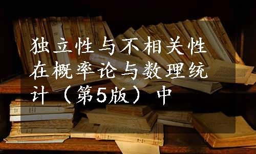 独立性与不相关性在概率论与数理统计（第5版）中