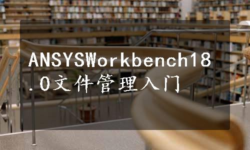 ANSYSWorkbench18.0文件管理入门