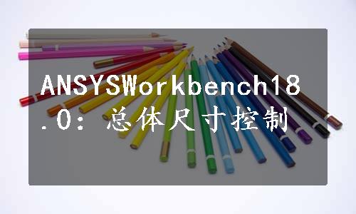 ANSYSWorkbench18.0：总体尺寸控制