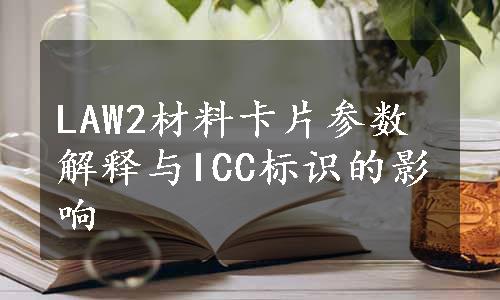 LAW2材料卡片参数解释与ICC标识的影响