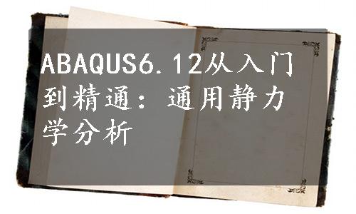 ABAQUS6.12从入门到精通：通用静力学分析