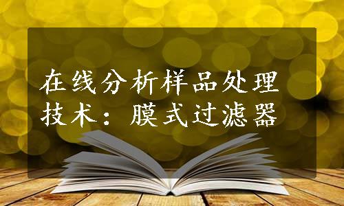 在线分析样品处理技术：膜式过滤器