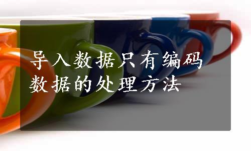 导入数据只有编码数据的处理方法