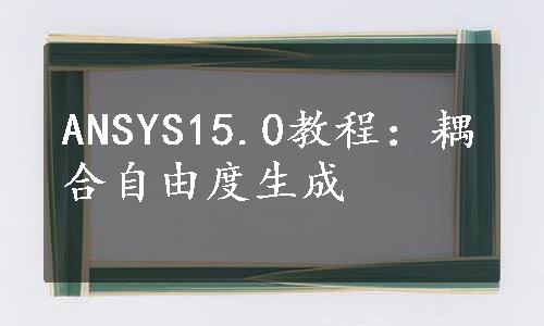 ANSYS15.0教程：耦合自由度生成