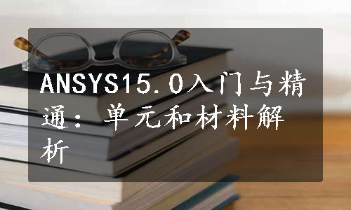 ANSYS15.0入门与精通：单元和材料解析