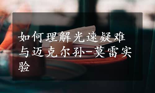 如何理解光速疑难与迈克尔孙-莫雷实验