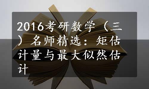 2016考研数学（三）名师精选：矩估计量与最大似然估计