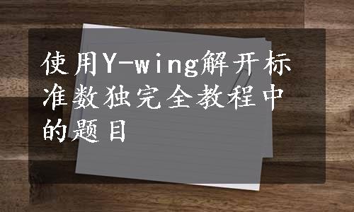 使用Y-wing解开标准数独完全教程中的题目