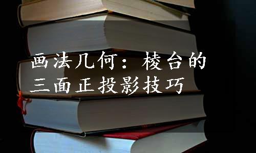 画法几何：棱台的三面正投影技巧