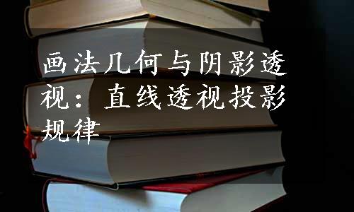 画法几何与阴影透视：直线透视投影规律